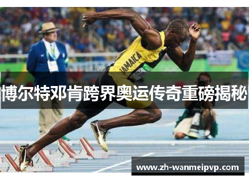 博尔特邓肯跨界奥运传奇重磅揭秘